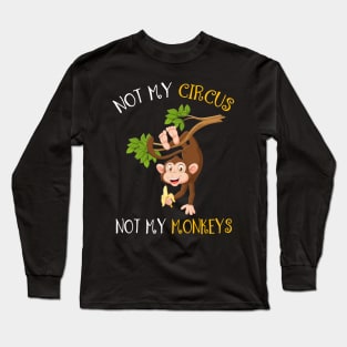 Not My Circus, Not My Monkeys Funny Long Sleeve T-Shirt